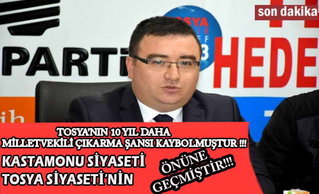 AK PARTİ ADAY ADAYI DİKİŞCİ “KASTAMONU SİYASETİ TOSYA SİYASETİNİN ÖNÜNE GEÇMİŞTİR” !!!