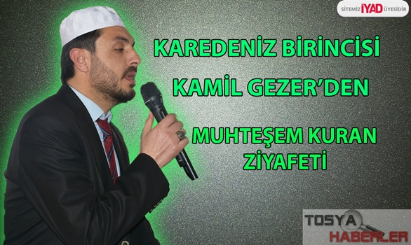 TOSYA’DA KARADENİZ BİRİNCİSİ KAMİL GEZER’DEN MUHTEŞEM KURAN ZİYAFETİ…