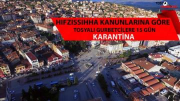 TOSYA İLÇESİNE GELEN GURBETÇİ VE MİSAFİRLERE 15 GÜN KARANTİNA…