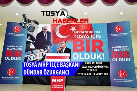 TOSYA MHP İLÇE BAŞKANI DÜNDAR ÖZURGANCI ” GÜNDEMİ BELİRLEDİ”..